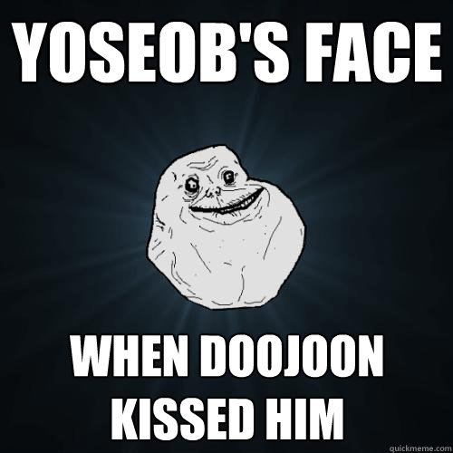 yoseob's face when doojoon kissed him  Forever Alone