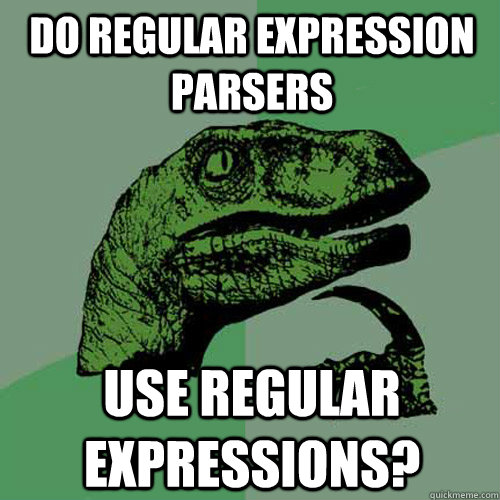 Do regular expression parsers Use regular expressions? - Do regular expression parsers Use regular expressions?  Philosoraptor