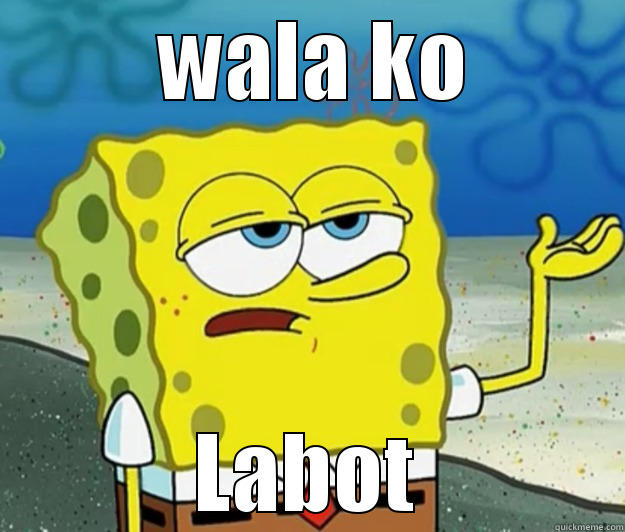 Nobody cares -  WALA KO  LABOT  Tough Spongebob