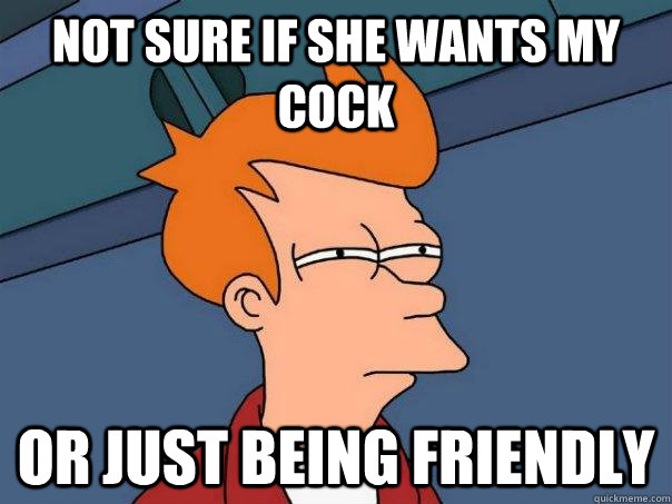 not sure if she wants my cock or just being friendly  Futurama Fry