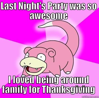 Last Night's Party - LAST NIGHT'S PARTY WAS SO AWESOME I LOVED BEING AROUND FAMILY FOR THANKSGIVING Slowpoke