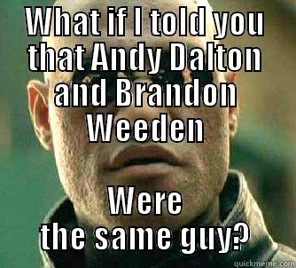 WHAT IF I TOLD YOU THAT ANDY DALTON AND BRANDON WEEDEN WERE THE SAME GUY? Matrix Morpheus