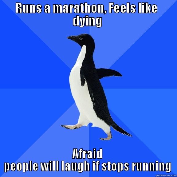 RUNS A MARATHON, FEELS LIKE  DYING AFRAID PEOPLE WILL LAUGH IF STOPS RUNNING Socially Awkward Penguin