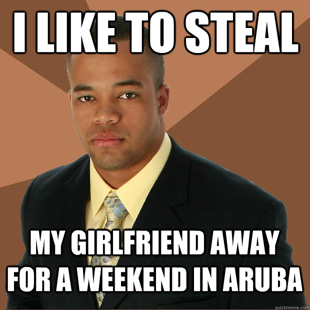 I like to steal my girlfriend away for a weekend in aruba - I like to steal my girlfriend away for a weekend in aruba  Successful Black Man