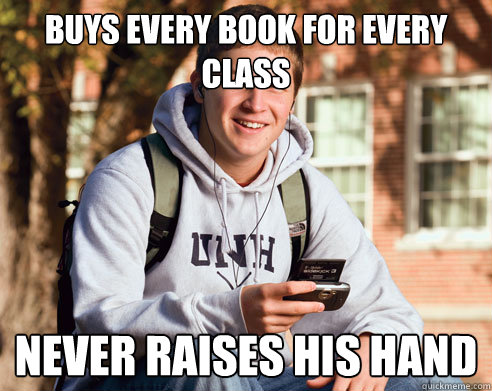 Buys Every book for every class Never raises his hand  College Freshman