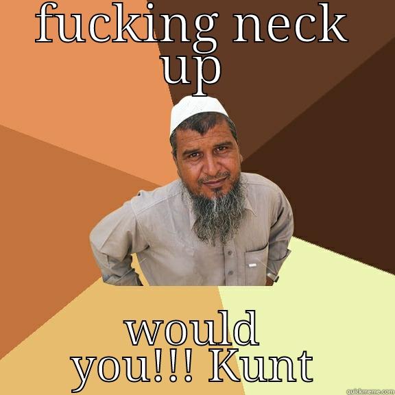 FUCKING NECK UP WOULD YOU!!! KUNT Ordinary Muslim Man