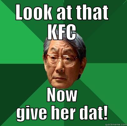 LOOK AT THAT KFC NOW GIVE HER DAT! High Expectations Asian Father