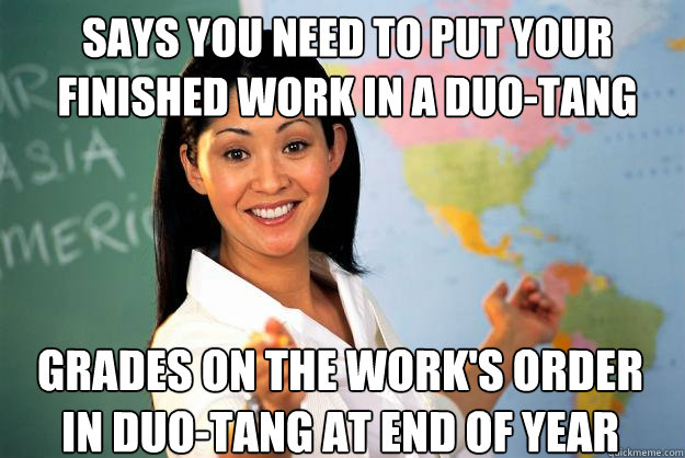 says you need to put your finished work in a Duo-Tang grades on the work's order in duo-tang at end of year  Unhelpful High School Teacher