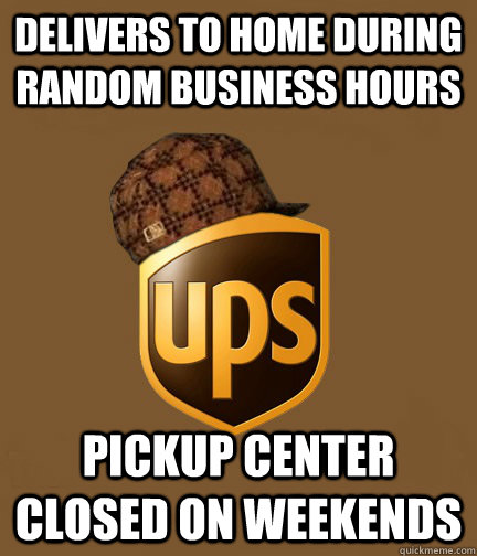 Delivers to home during random business hours Pickup center closed on weekends - Delivers to home during random business hours Pickup center closed on weekends  Scumbag UPS