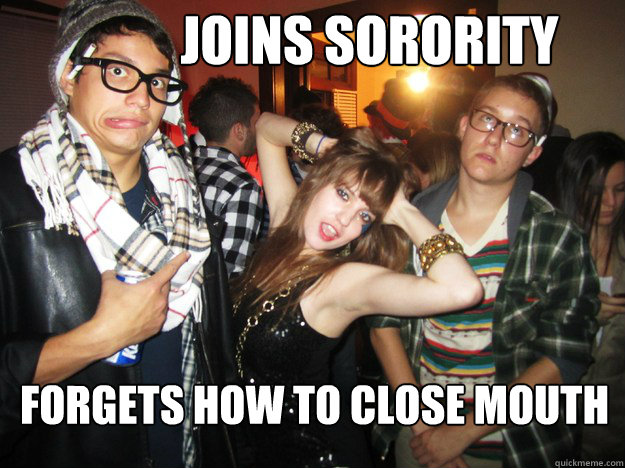 joins sorority forgets how to close mouth - joins sorority forgets how to close mouth  Misc