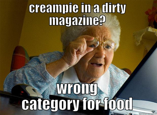 CREAMPIE IN A DIRTY MAGAZINE? WRONG CATEGORY FOR FOOD Grandma finds the Internet