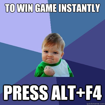 to win game instantly press ALT+f4 - to win game instantly press ALT+f4  Success Kid