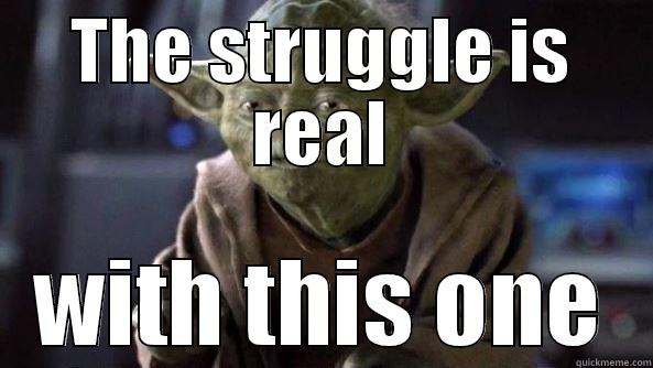 THE STRUGGLE IS REAL WITH THIS ONE True dat, Yoda.