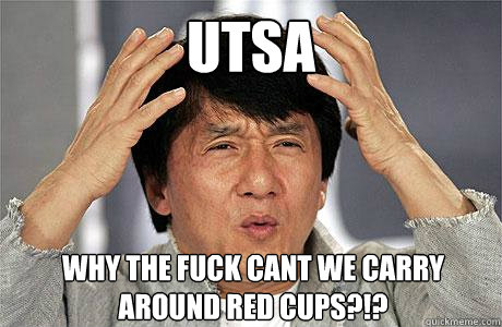 UTSA Why the fuck cant we carry around red cups?!? - UTSA Why the fuck cant we carry around red cups?!?  EPIC JACKIE CHAN