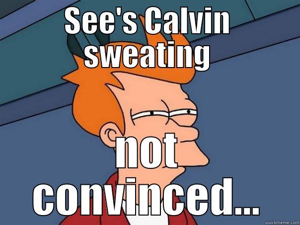 SEE'S CALVIN SWEATING NOT CONVINCED... Futurama Fry