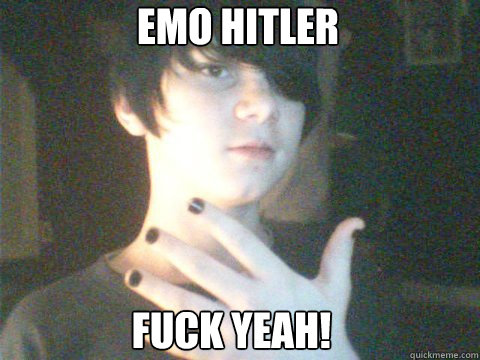 Emo Hitler Fuck yeah!  