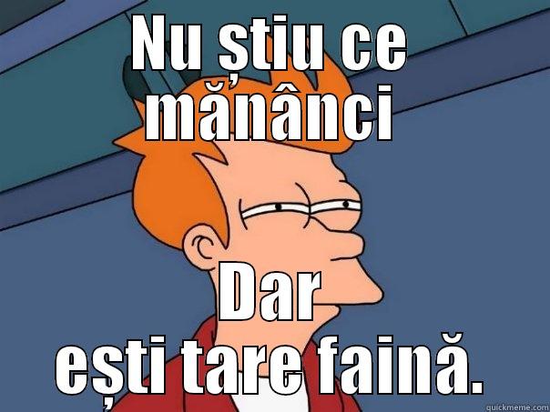 NU ȘTIU CE MĂNÂNCI DAR EȘTI TARE FAINĂ. Futurama Fry