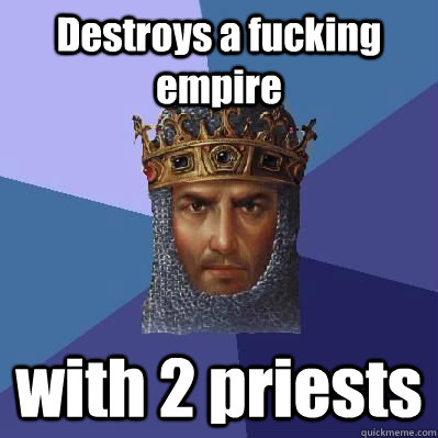 Destroys a fucking empire with 2 priests  Age of Empires