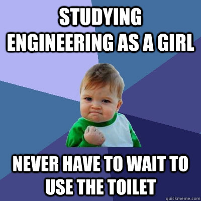 Studying engineering as a girl never have to wait to use the toilet  Success Kid