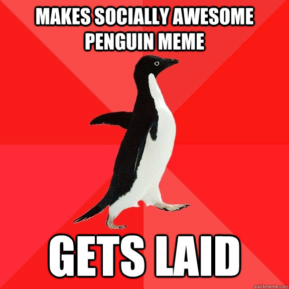 MAKES SOCIALLY AWESOME PENGUIN MEME GETS LAID  Socially Awesome Penguin