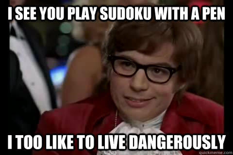 I see you play Sudoku with a pen i too like to live dangerously  