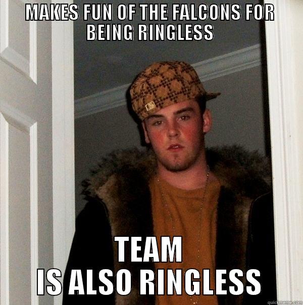 MAKES FUN OF THE FALCONS FOR BEING RINGLESS TEAM IS ALSO RINGLESS Scumbag Steve