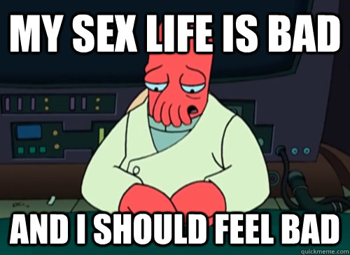 My sex life is bad and i should feel bad  sad zoidberg