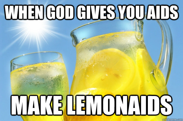 When god gives you aids Make lemonaids - When god gives you aids Make lemonaids  Oh Sarah