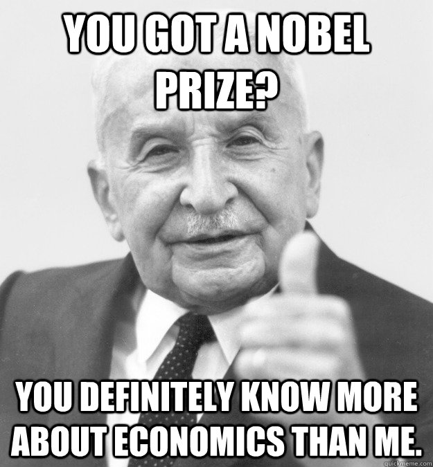 You got a nobel prize? You definitely know more about economics than me.  Mises