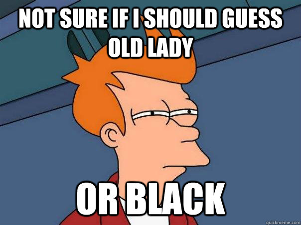 not sure if I should guess old lady or black  Futurama Fry