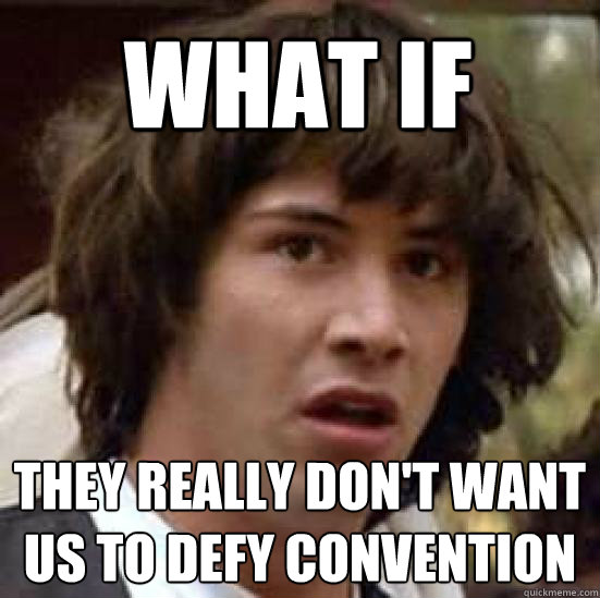 What if  they really don't want us to defy convention  conspiracy keanu