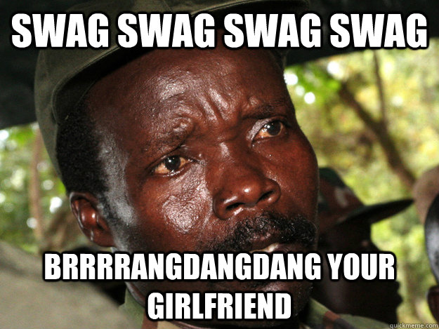 swag swag swag swag brrrrangdangdang your girlfriend  