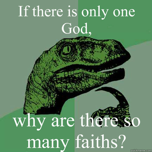 If there is only one God, why are there so many faiths?  Philosoraptor