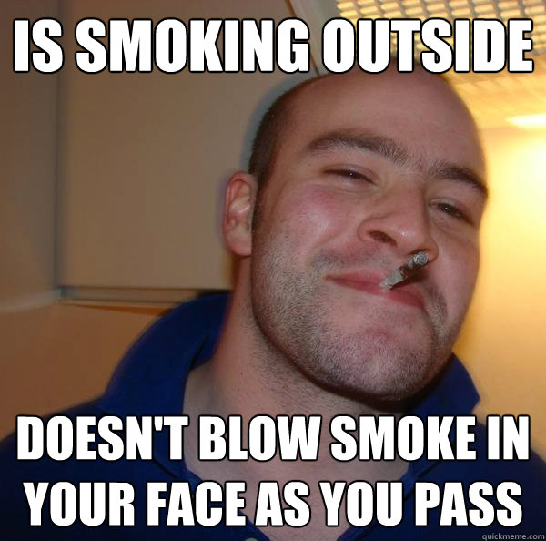 Is smoking outside Doesn't blow smoke in your face as you pass - Is smoking outside Doesn't blow smoke in your face as you pass  Misc