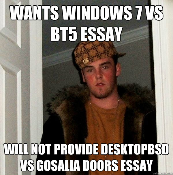 Wants Windows 7 vs BT5 Essay Will not provide desktopbsd vs gosalia doors essay  Scumbag Steve