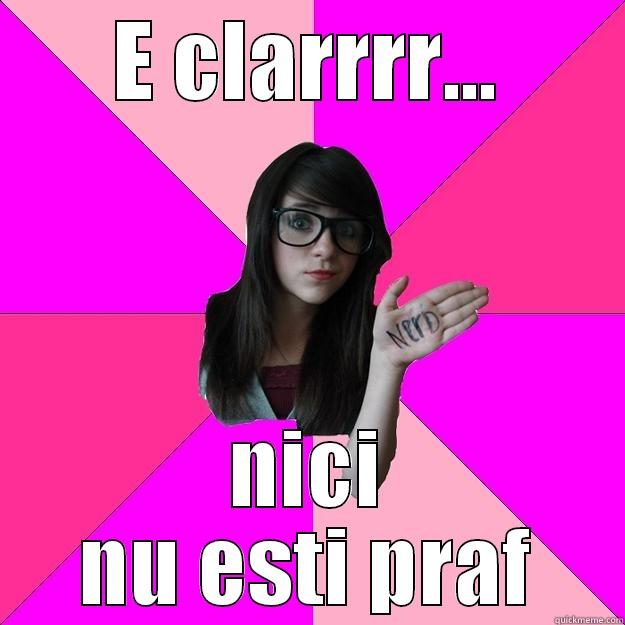 E CLARRRR... NICI NU ESTI PRAF Idiot Nerd Girl