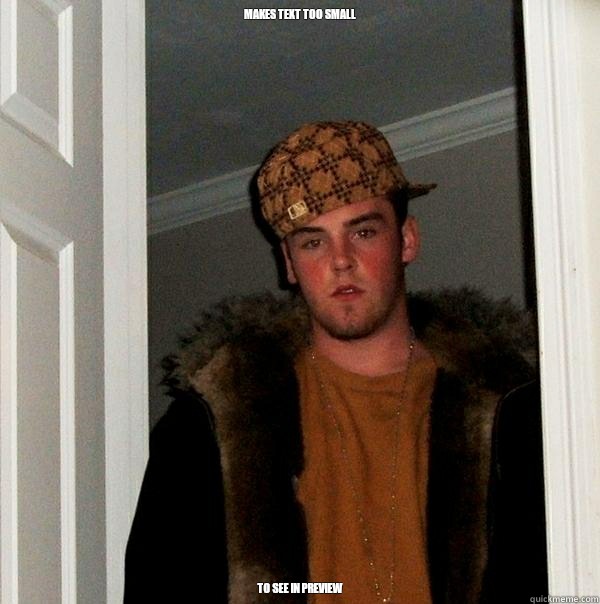 Makes text too small to see in preview  Scumbag Steve