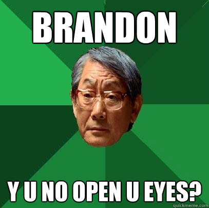 Brandon Y u no open u eyes?  High Expectations Asian Father