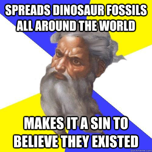 Spreads dinosaur fossils all around the world Makes it a sin to believe they existed - Spreads dinosaur fossils all around the world Makes it a sin to believe they existed  Misc