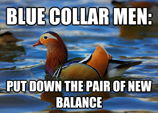 BLUE COLLAR MEN: PUT DOWN THE PAIR OF NEW BALANCE  Fashion Advice Mallard