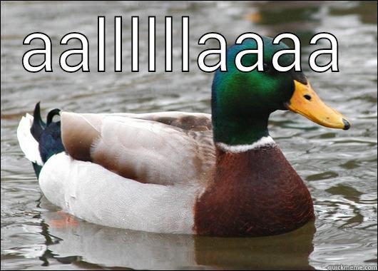 AALLLLLLAAAA  Actual Advice Mallard