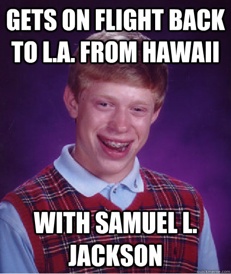 gets on flight back to l.a. from hawaii with samuel l. jackson - gets on flight back to l.a. from hawaii with samuel l. jackson  Bad Luck Brian