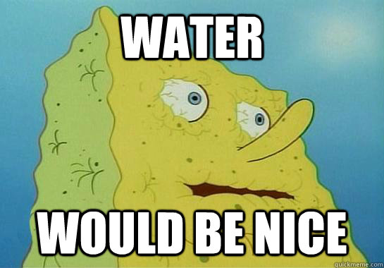 WATER would be nice - WATER would be nice  Addiction Spongebob