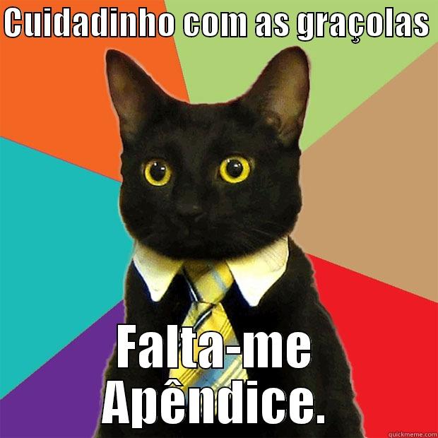 CUIDADINHO COM AS GRAÇOLAS  FALTA-ME APÊNDICE. Business Cat