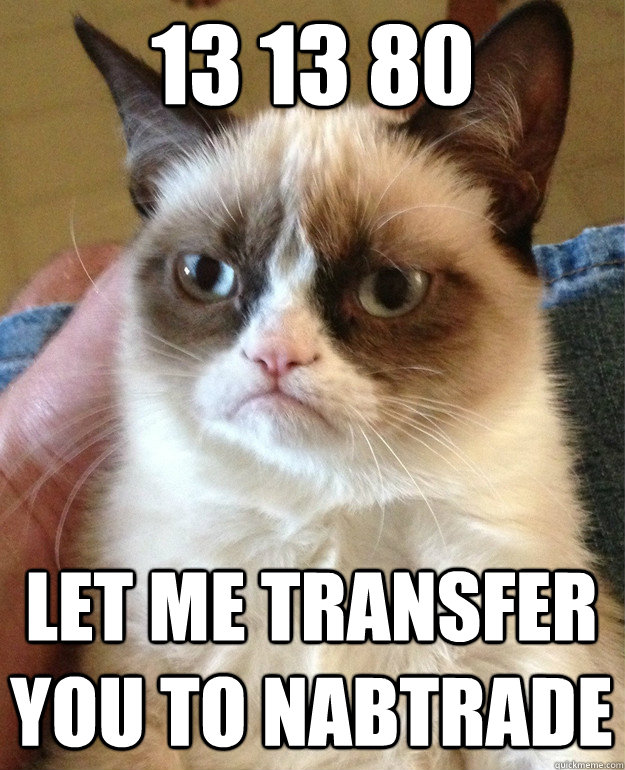 13 13 80 Let me transfer you to nabtrade - 13 13 80 Let me transfer you to nabtrade  Grumpy Cat