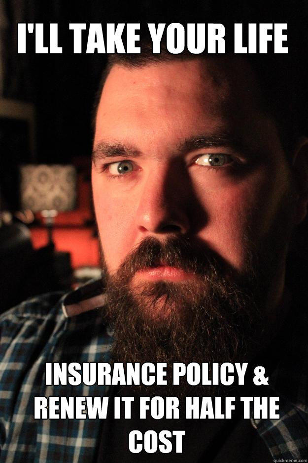 I'll take your life insurance policy & renew it for half the cost  