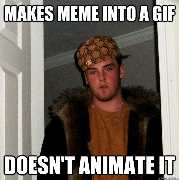 makes meme into a gif doesn't animate it - makes meme into a gif doesn't animate it  Scumbag Steve