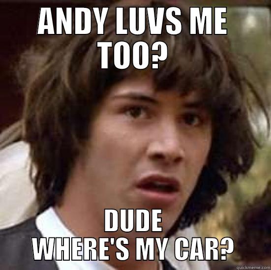 ANDY LUVS ME TOO? DUDE WHERE'S MY CAR? conspiracy keanu