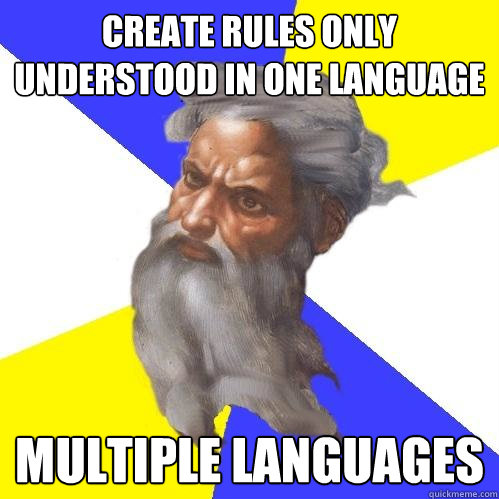 Create Rules only understood in one language Multiple languages  Advice God