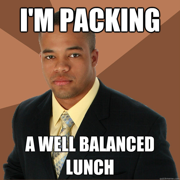 I'm packing a well balanced lunch - I'm packing a well balanced lunch  Successful Black Man